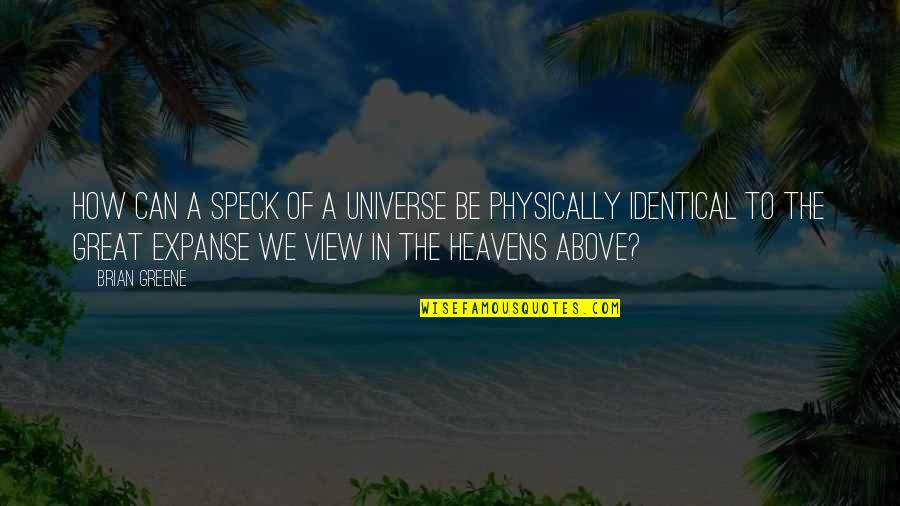 The Heavens Quotes By Brian Greene: How can a speck of a universe be The Heavens Quotes By Brian Greene: How can a speck of a universe be