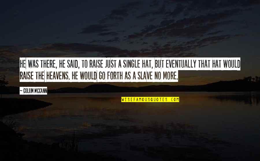 The Heavens Quotes By Colum McCann: He was there, he said, to raise just The Heavens Quotes By Colum McCann: He was there, he said, to raise just