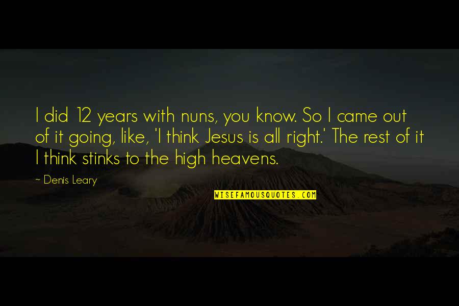 The Heavens Quotes By Denis Leary: I did 12 years with nuns, you know. The Heavens Quotes By Denis Leary: I did 12 years with nuns, you know.