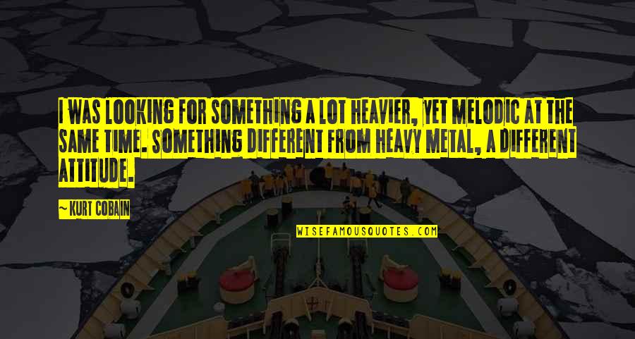 The Heavy Quotes By Kurt Cobain: I was looking for something a lot heavier, The Heavy Quotes By Kurt Cobain: I was looking for something a lot heavier,