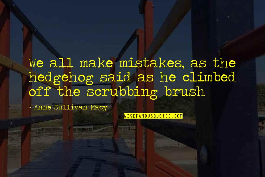 The Hedgehog Quotes By Anne Sullivan Macy: We all make mistakes, as the hedgehog said