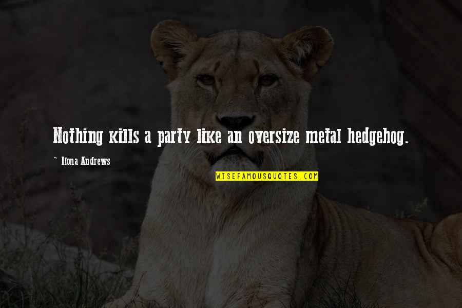 The Hedgehog Quotes By Ilona Andrews: Nothing kills a party like an oversize metal