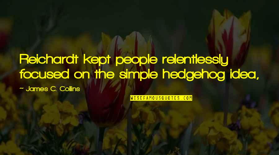 The Hedgehog Quotes By James C. Collins: Reichardt kept people relentlessly focused on the simple
