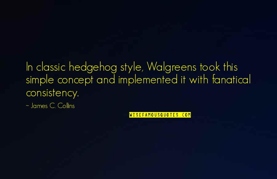 The Hedgehog Quotes By James C. Collins: In classic hedgehog style, Walgreens took this simple