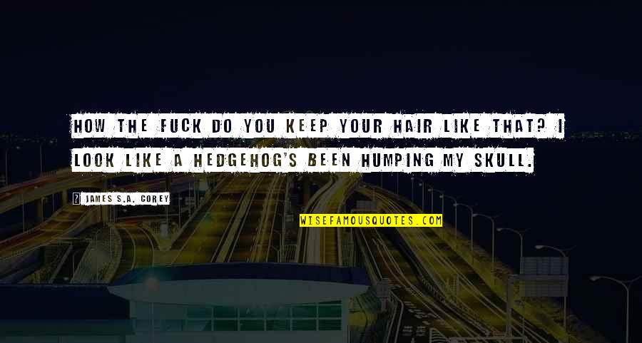 The Hedgehog Quotes By James S.A. Corey: How the fuck do you keep your hair