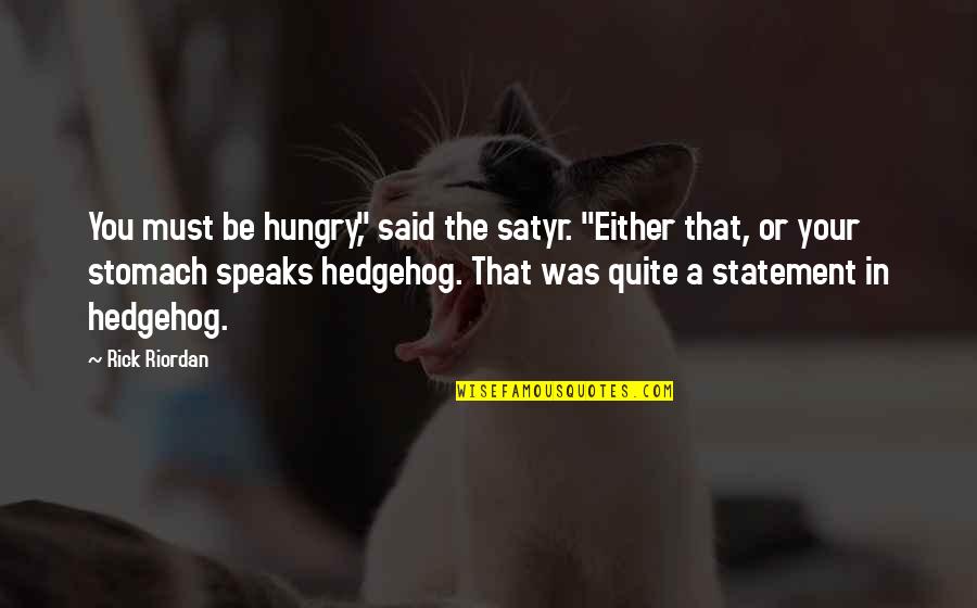 The Hedgehog Quotes By Rick Riordan: You must be hungry," said the satyr. "Either