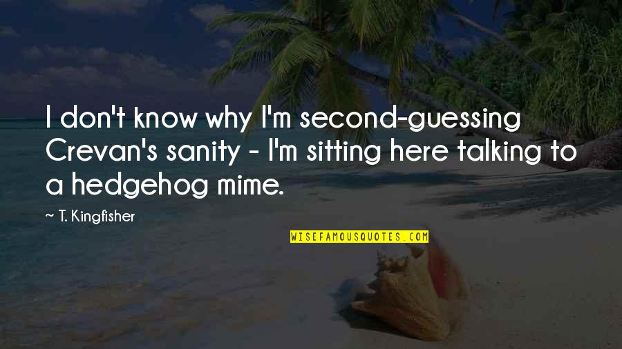 The Hedgehog Quotes By T. Kingfisher: I don't know why I'm second-guessing Crevan's sanity