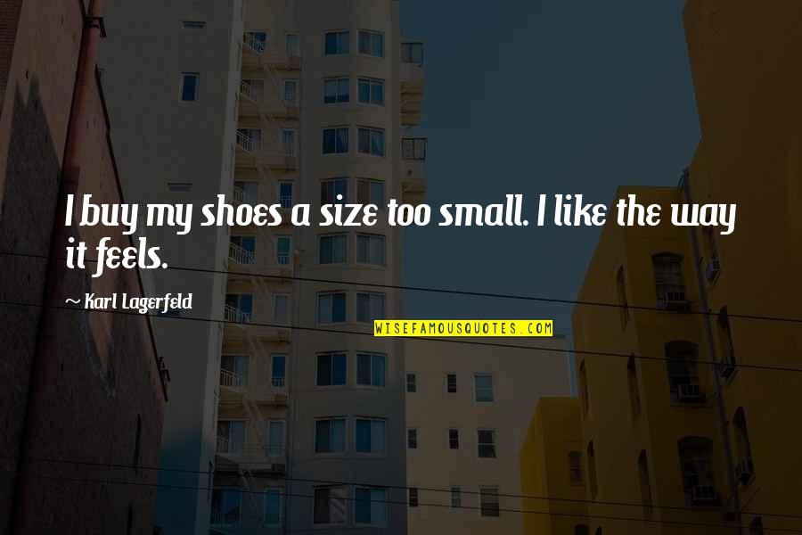 The Heir Kiera Quotes By Karl Lagerfeld: I buy my shoes a size too small. The Heir Kiera Quotes By Karl Lagerfeld: I buy my shoes a size too small.