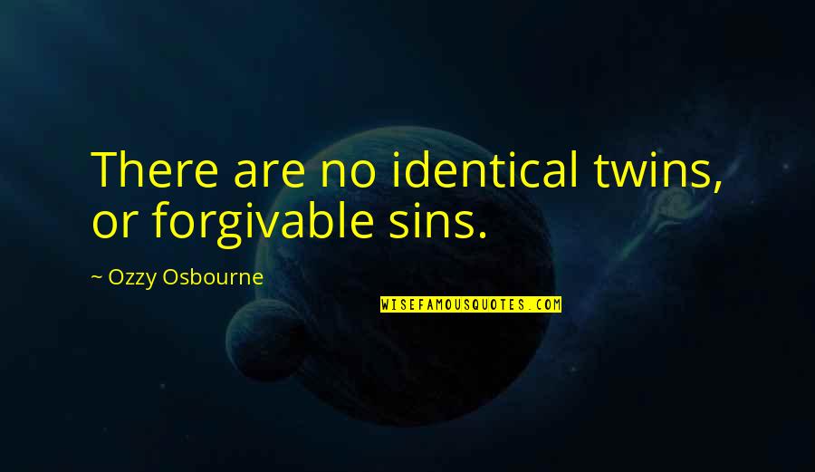 The Heir Selection Quotes By Ozzy Osbourne: There are no identical twins, or forgivable sins.