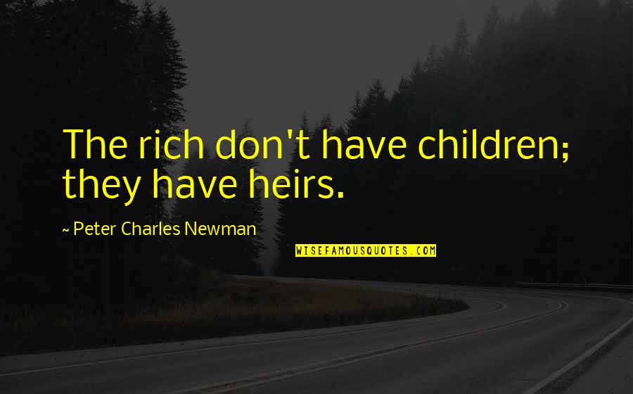 The Heirs Quotes By Peter Charles Newman: The rich don't have children; they have heirs. The Heirs Quotes By Peter Charles Newman: The rich don't have children; they have heirs.