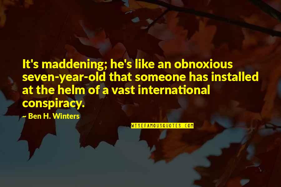 The Helm Quotes By Ben H. Winters: It's maddening; he's like an obnoxious seven-year-old that