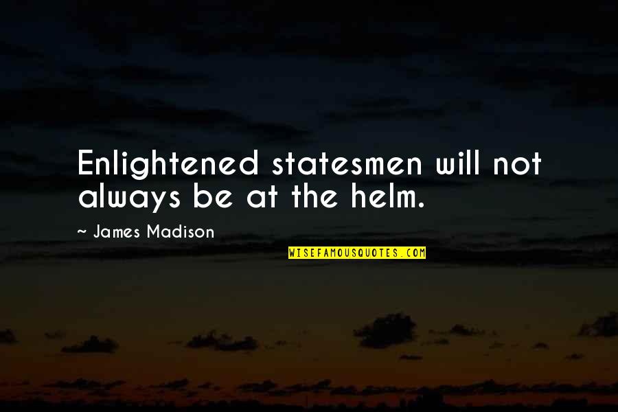 The Helm Quotes By James Madison: Enlightened statesmen will not always be at the