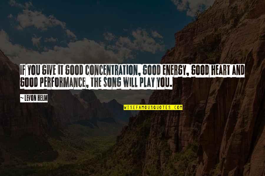 The Helm Quotes By Levon Helm: If you give it good concentration, good energy,