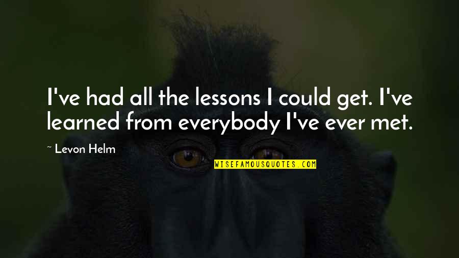 The Helm Quotes By Levon Helm: I've had all the lessons I could get.