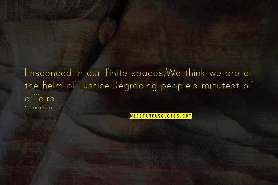 The Helm Quotes By Taranum: Ensconced in our finite spaces,We think we are