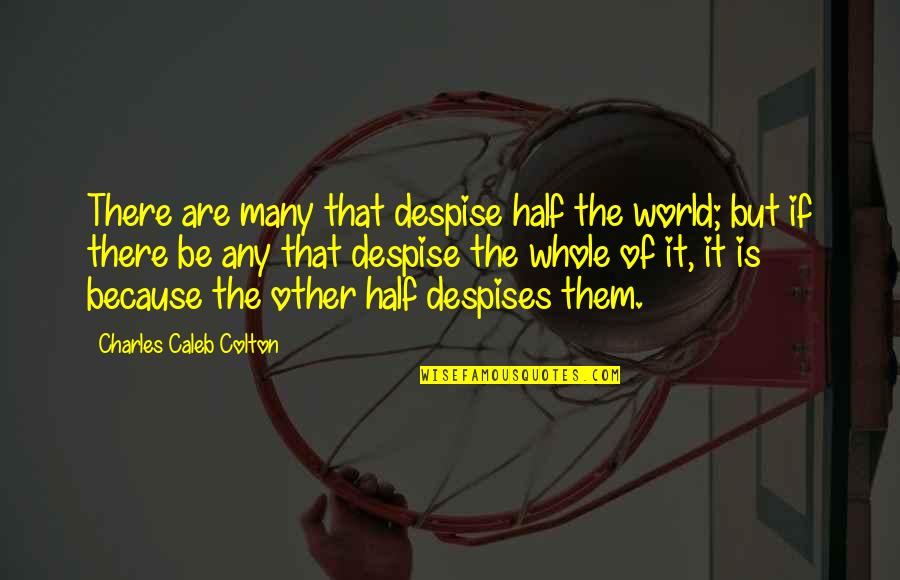 The Helmsman Heart Of Darkness Quotes By Charles Caleb Colton: There are many that despise half the world;
