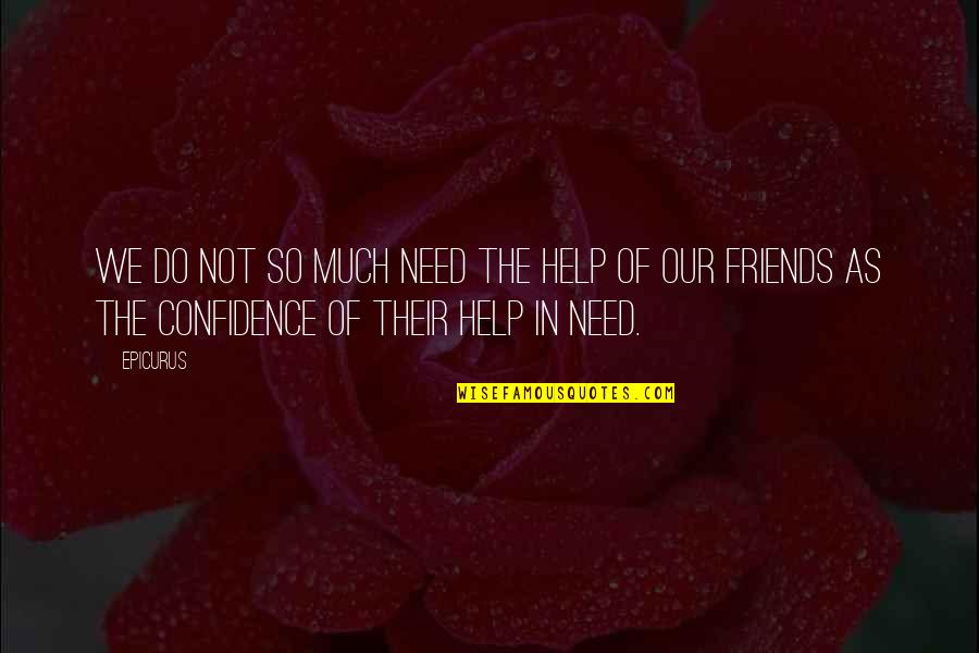 The Help Of Friends Quotes By Epicurus: We do not so much need the help