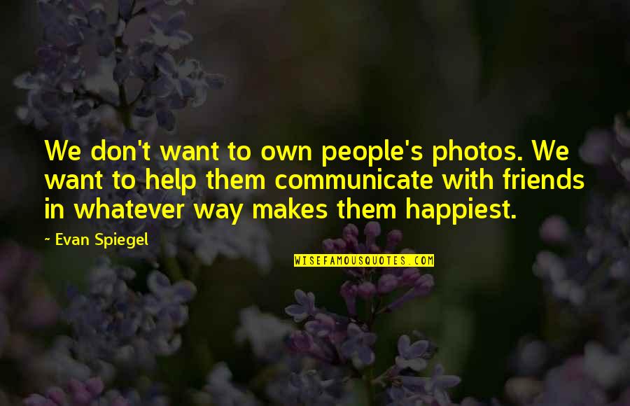 The Help Of Friends Quotes By Evan Spiegel: We don't want to own people's photos. We The Help Of Friends Quotes By Evan Spiegel: We don't want to own people's photos. We