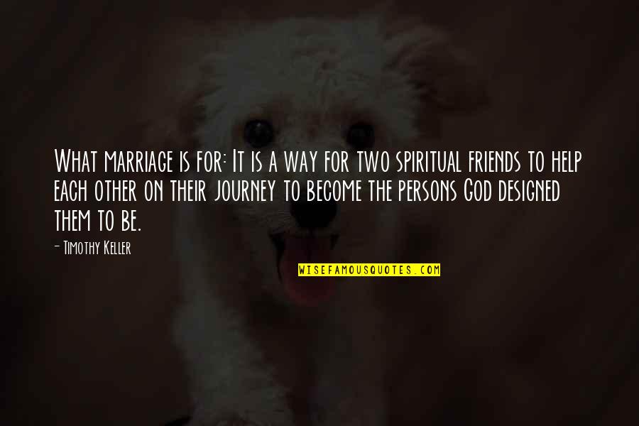 The Help Of Friends Quotes By Timothy Keller: What marriage is for: It is a way The Help Of Friends Quotes By Timothy Keller: What marriage is for: It is a way