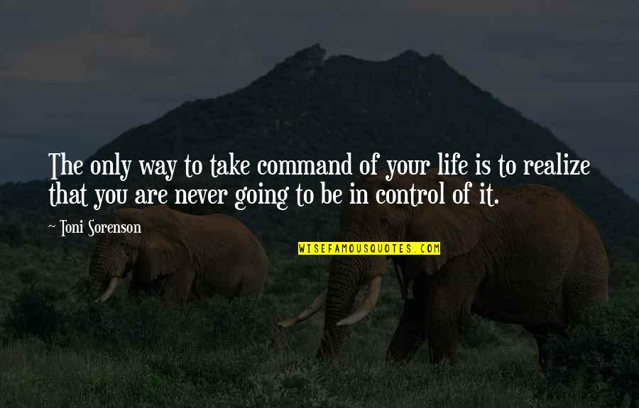 The Help Of God Quotes By Toni Sorenson: The only way to take command of your The Help Of God Quotes By Toni Sorenson: The only way to take command of your
