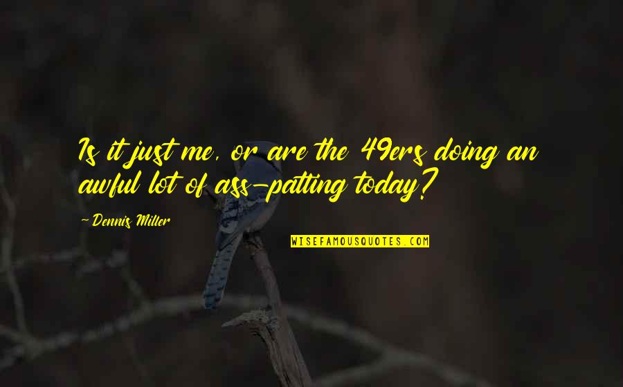 The Help Racism Quotes By Dennis Miller: Is it just me, or are the 49ers
