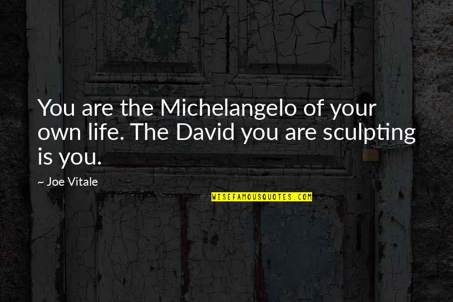 The Helping Profession Quotes By Joe Vitale: You are the Michelangelo of your own life.