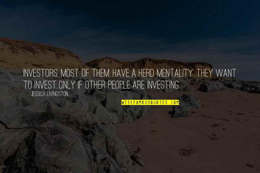 The Herd Mentality Quotes By Jessica Livingston: Investors, most of them, have a herd mentality.