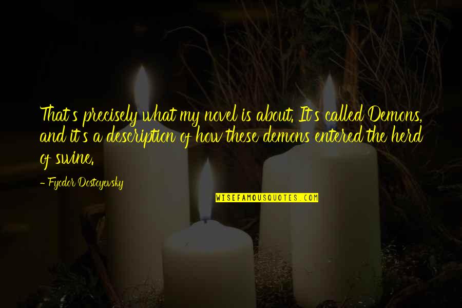 The Herd Quotes By Fyodor Dostoyevsky: That's precisely what my novel is about. It's The Herd Quotes By Fyodor Dostoyevsky: That's precisely what my novel is about. It's