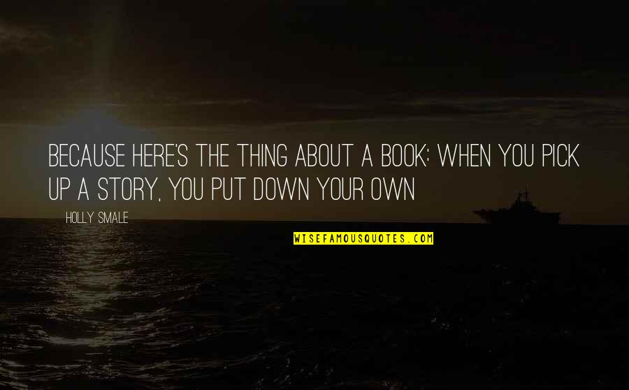 The Here And Now Book Quotes By Holly Smale: Because here's the thing about a book: when The Here And Now Book Quotes By Holly Smale: Because here's the thing about a book: when