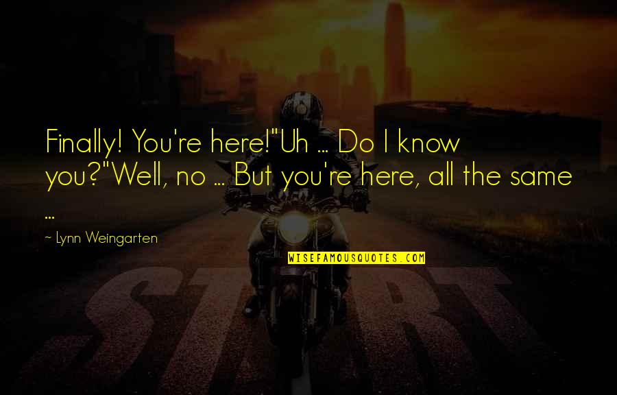 The Here And Now Book Quotes By Lynn Weingarten: Finally! You're here!"Uh ... Do I know you?"Well, The Here And Now Book Quotes By Lynn Weingarten: Finally! You're here!"Uh ... Do I know you?"Well,