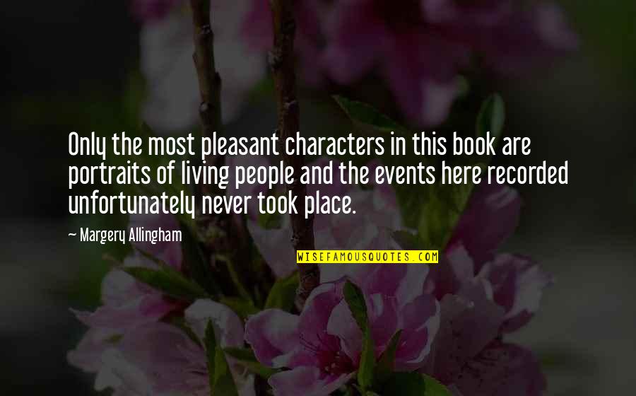 The Here And Now Book Quotes By Margery Allingham: Only the most pleasant characters in this book The Here And Now Book Quotes By Margery Allingham: Only the most pleasant characters in this book