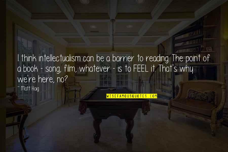 The Here And Now Book Quotes By Matt Haig: I think intellectualism can be a barrier to The Here And Now Book Quotes By Matt Haig: I think intellectualism can be a barrier to