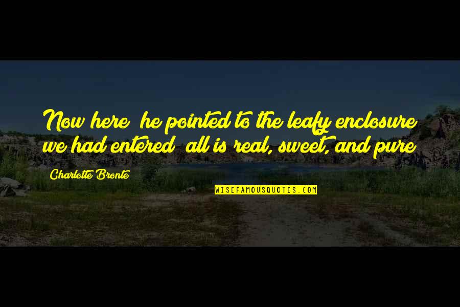 The Here And Now Quotes By Charlotte Bronte: Now here (he pointed to the leafy enclosure The Here And Now Quotes By Charlotte Bronte: Now here (he pointed to the leafy enclosure