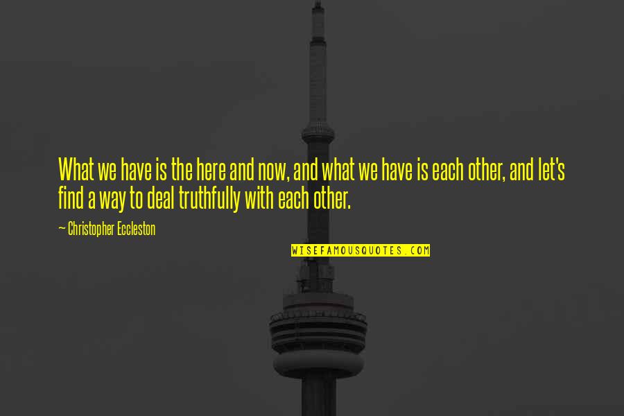 The Here And Now Quotes By Christopher Eccleston: What we have is the here and now, The Here And Now Quotes By Christopher Eccleston: What we have is the here and now,