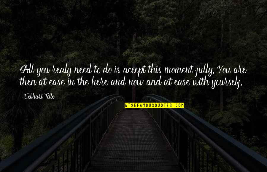 The Here And Now Quotes By Eckhart Tolle: All you realy need to do is accept The Here And Now Quotes By Eckhart Tolle: All you realy need to do is accept