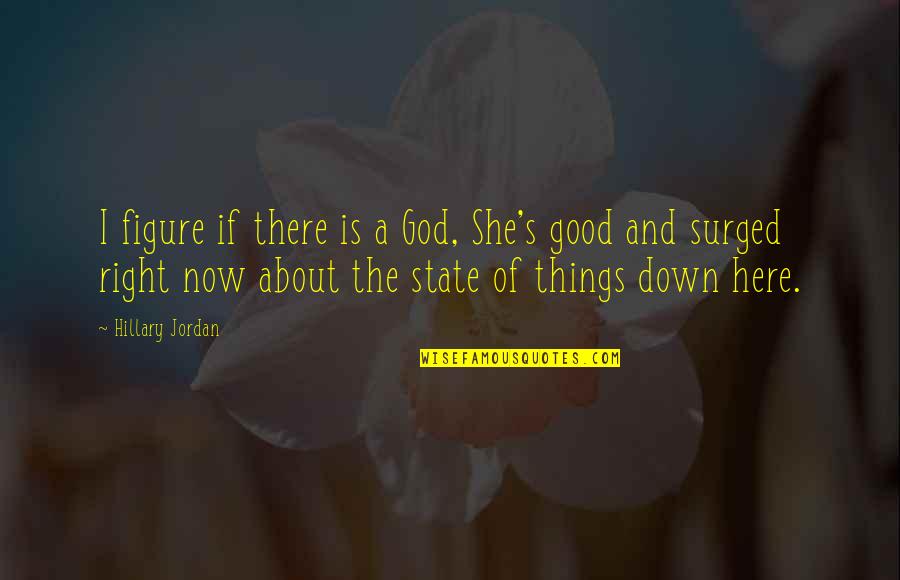 The Here And Now Quotes By Hillary Jordan: I figure if there is a God, She's