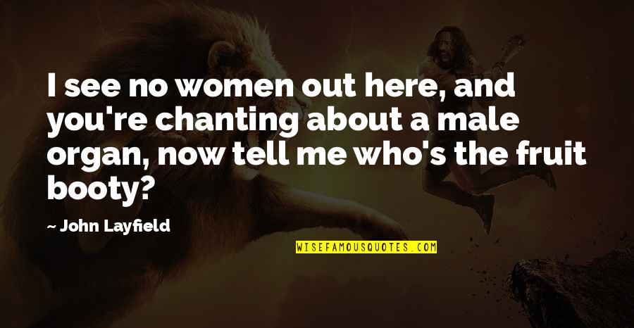 The Here And Now Quotes By John Layfield: I see no women out here, and you're The Here And Now Quotes By John Layfield: I see no women out here, and you're