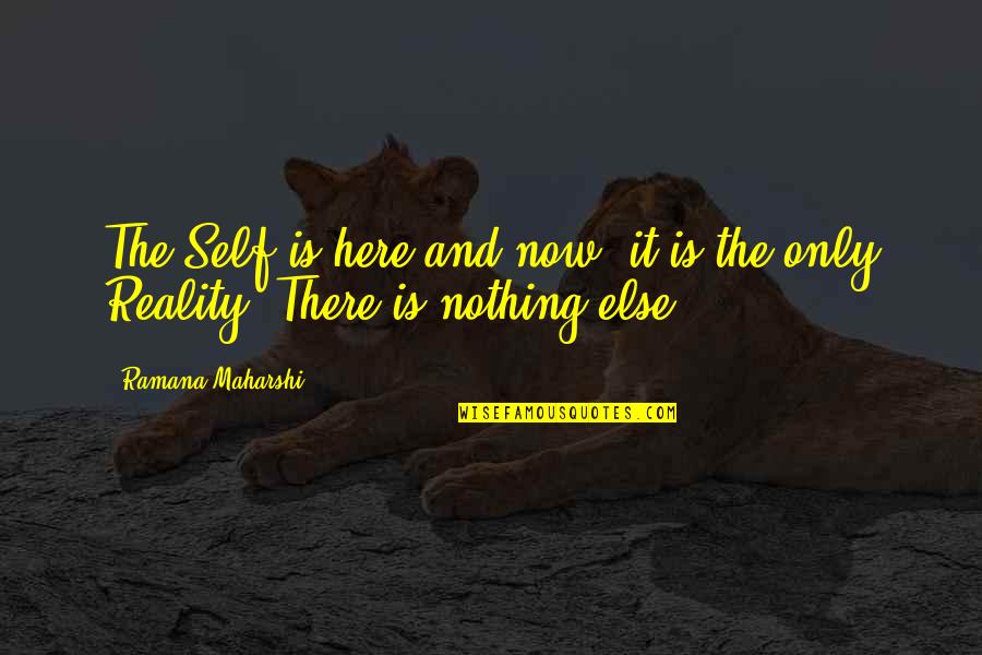 The Here And Now Quotes By Ramana Maharshi: The Self is here and now, it is The Here And Now Quotes By Ramana Maharshi: The Self is here and now, it is