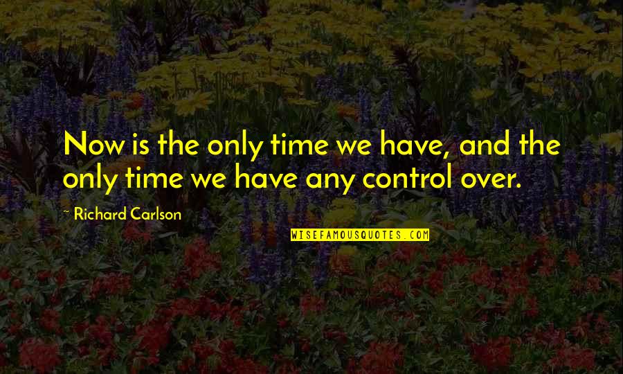 The Here And Now Quotes By Richard Carlson: Now is the only time we have, and