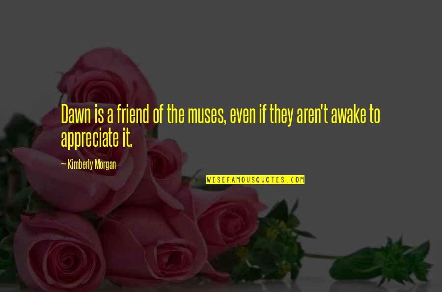 The Hereafter Islam Quotes By Kimberly Morgan: Dawn is a friend of the muses, even