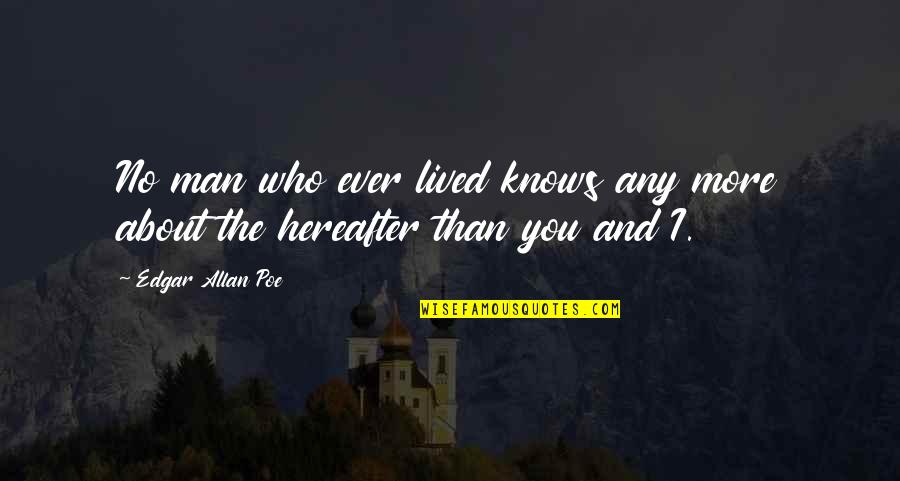 The Hereafter Quotes By Edgar Allan Poe: No man who ever lived knows any more