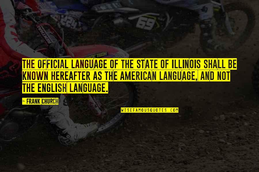 The Hereafter Quotes By Frank Church: The official language of the State of Illinois