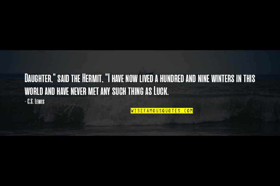 The Hermit Quotes By C.S. Lewis: Daughter," said the Hermit, "I have now lived The Hermit Quotes By C.S. Lewis: Daughter," said the Hermit, "I have now lived