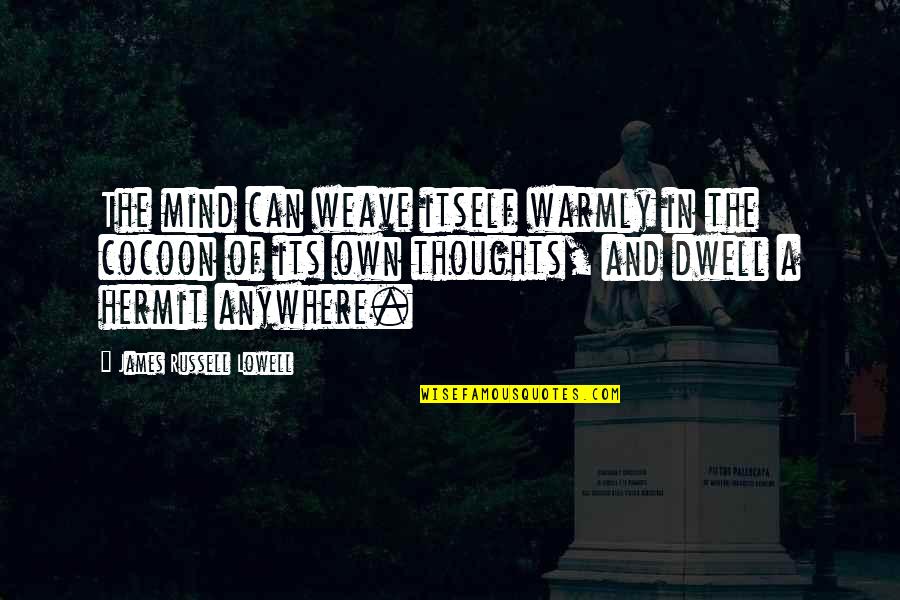 The Hermit Quotes By James Russell Lowell: The mind can weave itself warmly in the The Hermit Quotes By James Russell Lowell: The mind can weave itself warmly in the