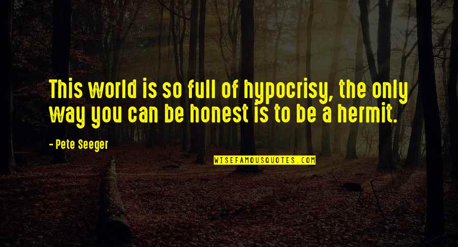 The Hermit Quotes By Pete Seeger: This world is so full of hypocrisy, the