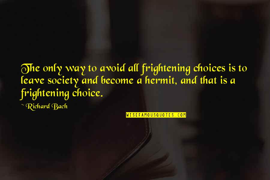 The Hermit Quotes By Richard Bach: The only way to avoid all frightening choices The Hermit Quotes By Richard Bach: The only way to avoid all frightening choices