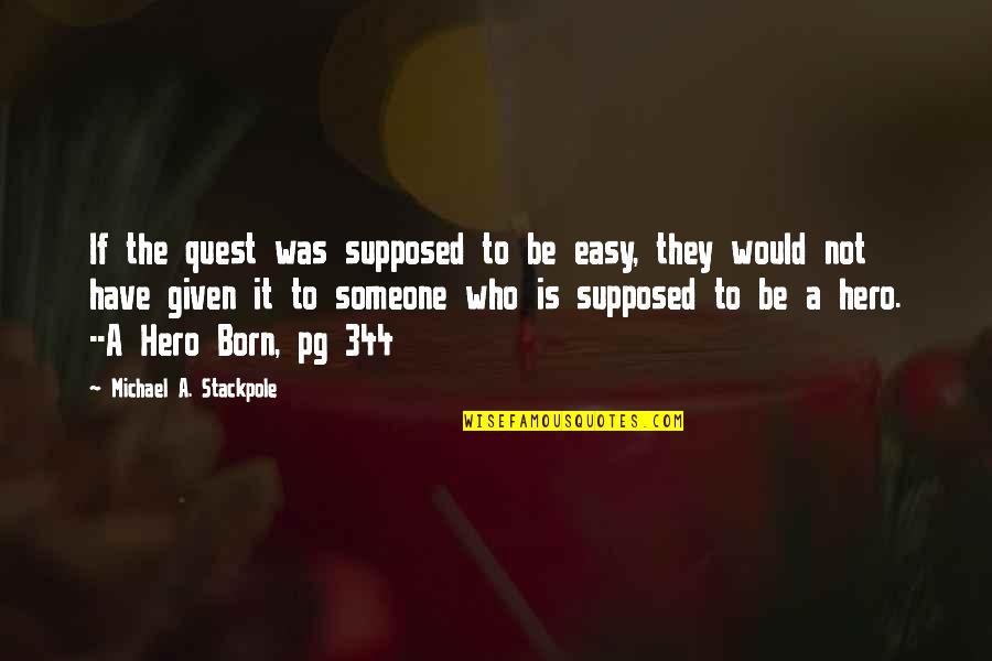 The Hero Quest Quotes By Michael A. Stackpole: If the quest was supposed to be easy, The Hero Quest Quotes By Michael A. Stackpole: If the quest was supposed to be easy,
