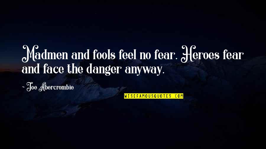 The Heroes Abercrombie Quotes By Joe Abercrombie: Madmen and fools feel no fear. Heroes fear