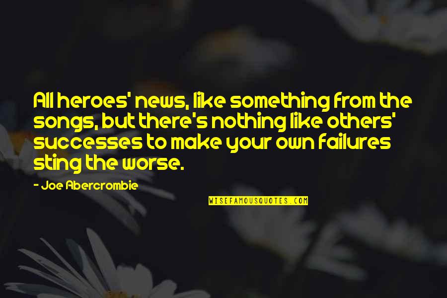 The Heroes Joe Abercrombie Quotes By Joe Abercrombie: All heroes' news, like something from the songs, The Heroes Joe Abercrombie Quotes By Joe Abercrombie: All heroes' news, like something from the songs,