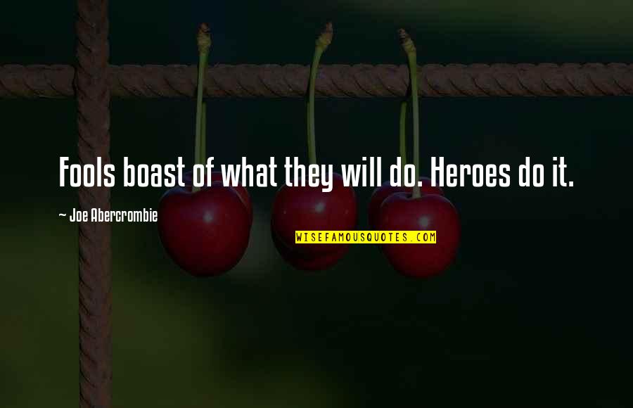 The Heroes Joe Abercrombie Quotes By Joe Abercrombie: Fools boast of what they will do. Heroes